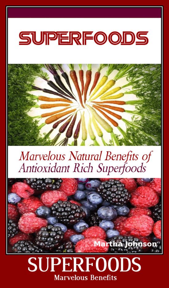 Marvelous Natural Benefits of Antioxidant Rich Superfoods