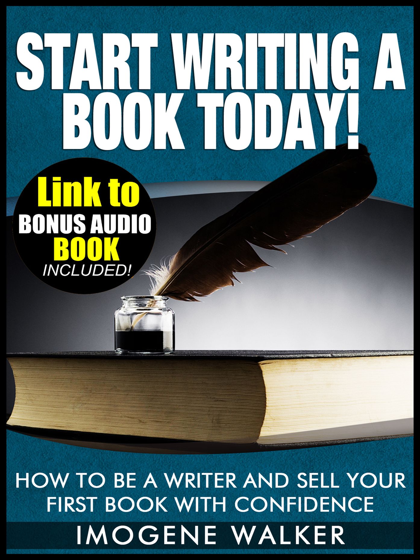 Start Writing a Book Today! - How to be a Writer and Sell your First Book with Confidence *LINK TO BONUS AUDIO BOOK INCLUDED*