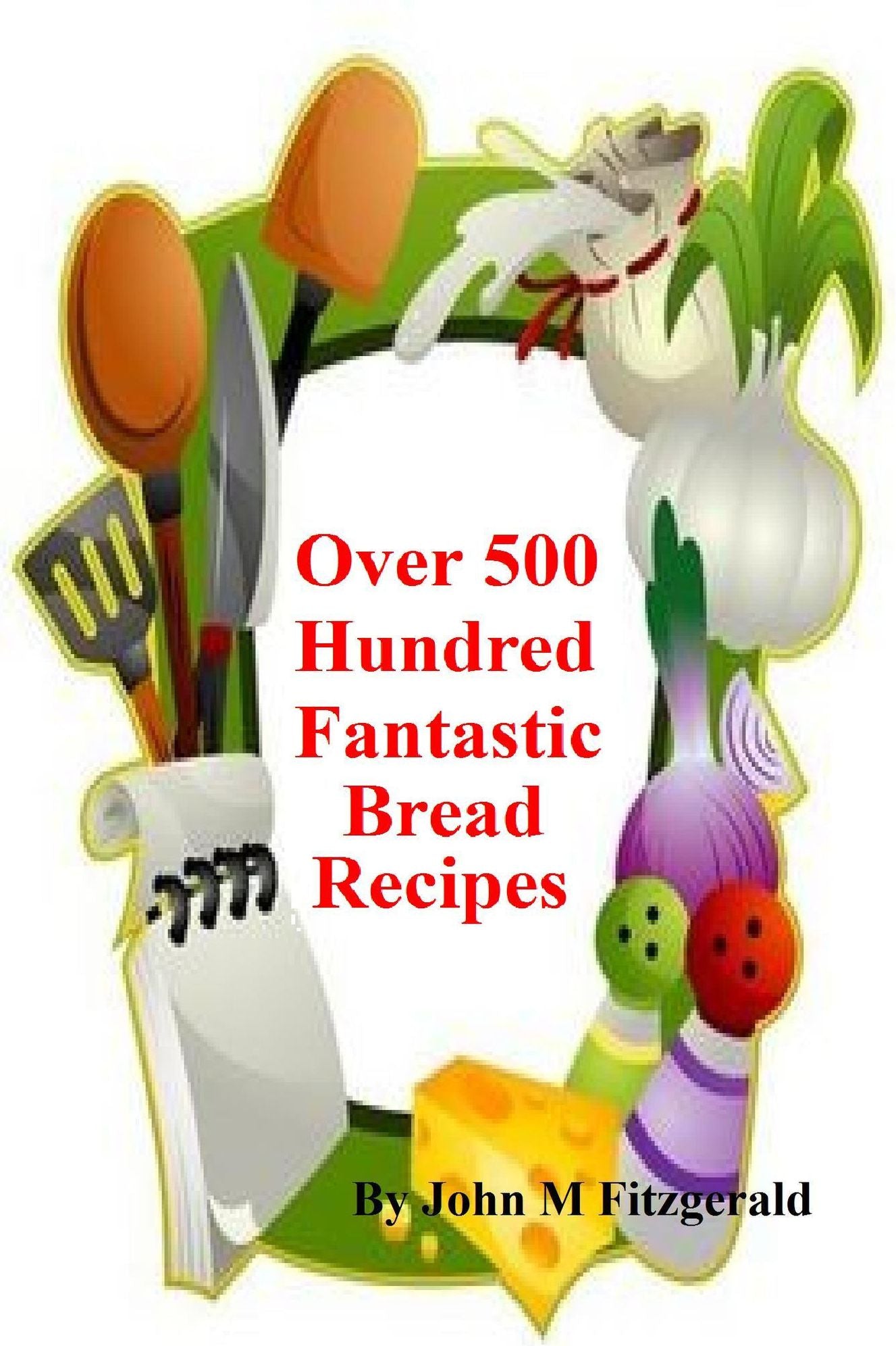 Over 500 hundred Fantastic Bread Recipes
