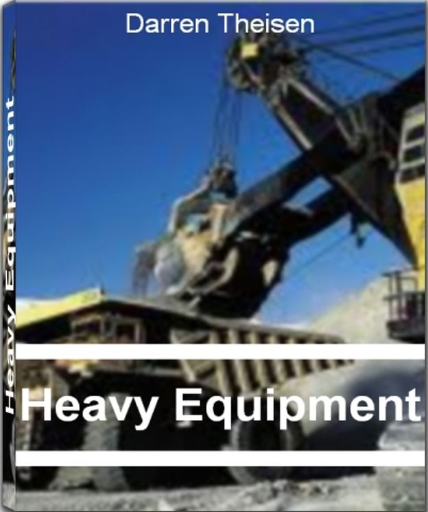 Heavy Equipment: The Complete Guide to Excavation Equipment, Cat Heavy Equipment, Construction Equipment and Much More