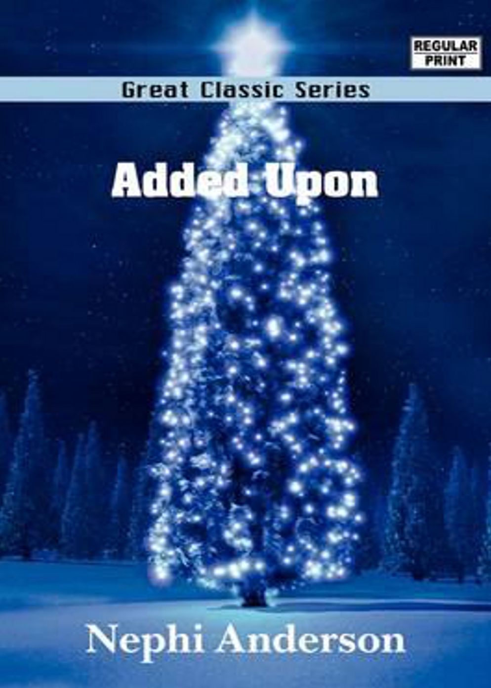 Added Upon: A Fiction and Literature, Religion Classic By Nephi Anderson! AAA+++