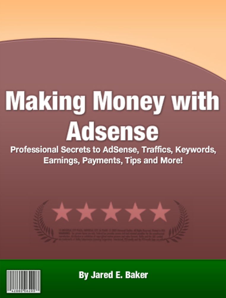 Making Money with Adsense: Professional Secrets to AdSense, Traffics, Keywords, Earnings, Payments, Tips and More!