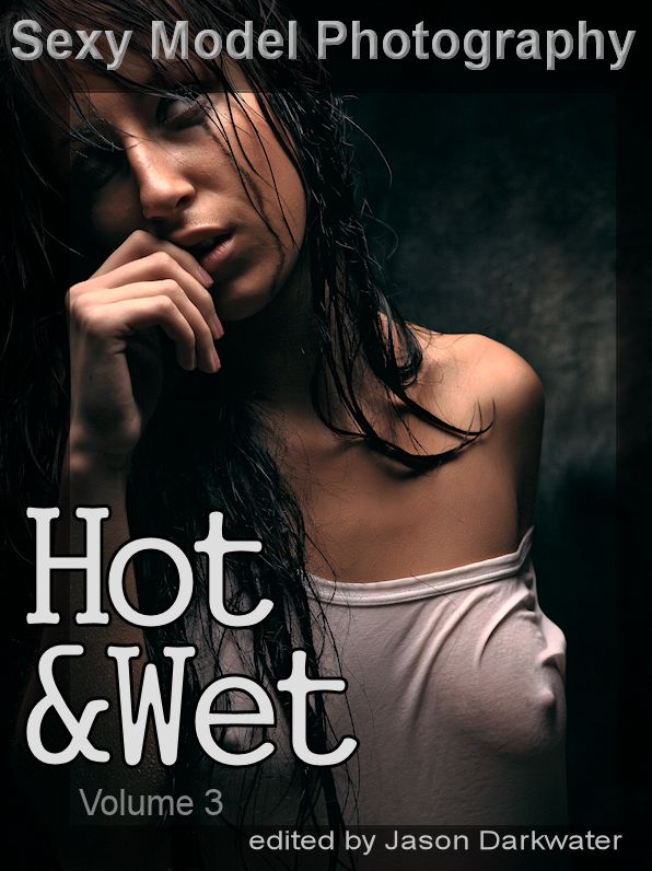 Sexy Model Photography: Hot & Wet, Photos & Pictures of Wet Girls, Babes, Women, & Chicks, Vol. 3