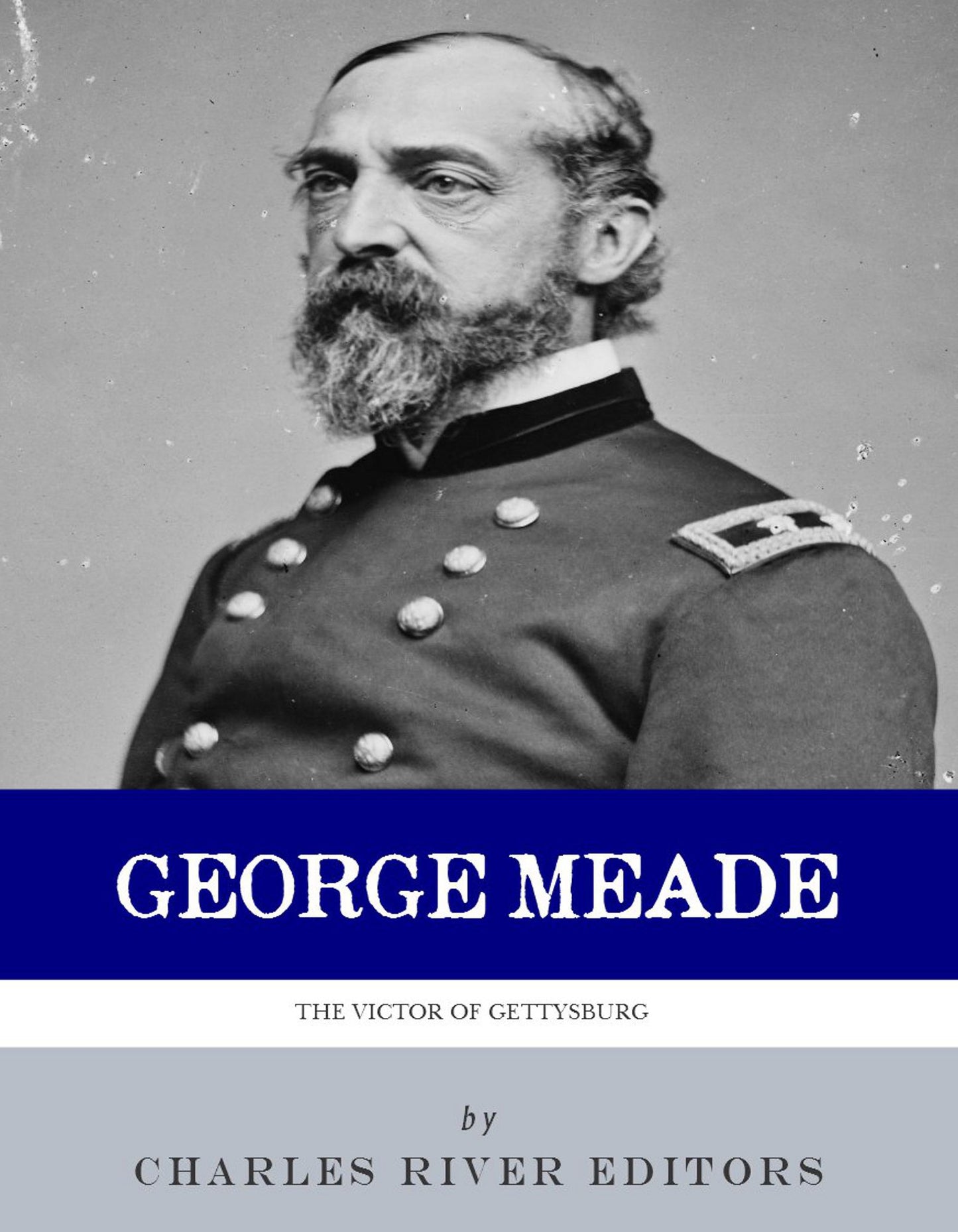 The Victor of Gettysburg: The Life and Career of General George Meade