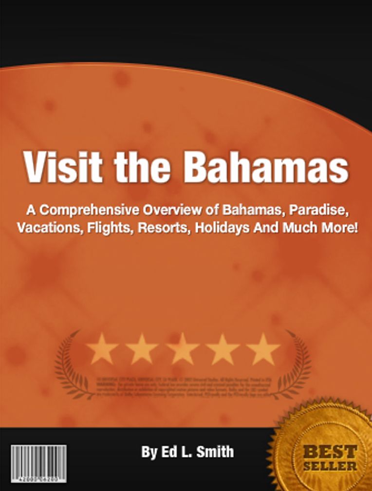Visit the Bahamas: A Comprehensive Overview of Bahamas, Paradise, Vacations, Flights, Resorts, Holidays And Much More!