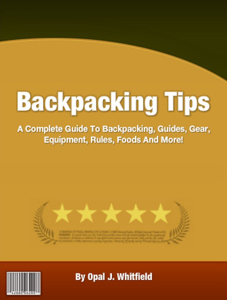 Backpacking Tips: A Complete Guide To Backpacking, Guides, Gear, Equipment, Rules, Foods And More!