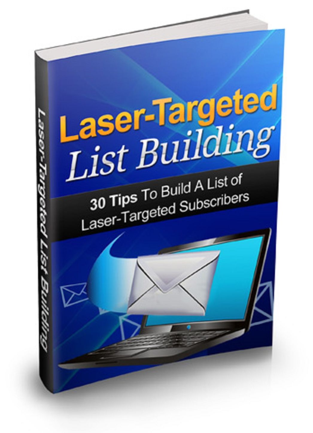 Laser-Targeted List Building: 30 Tips To Build A List of Laser - Targeted Subscribers