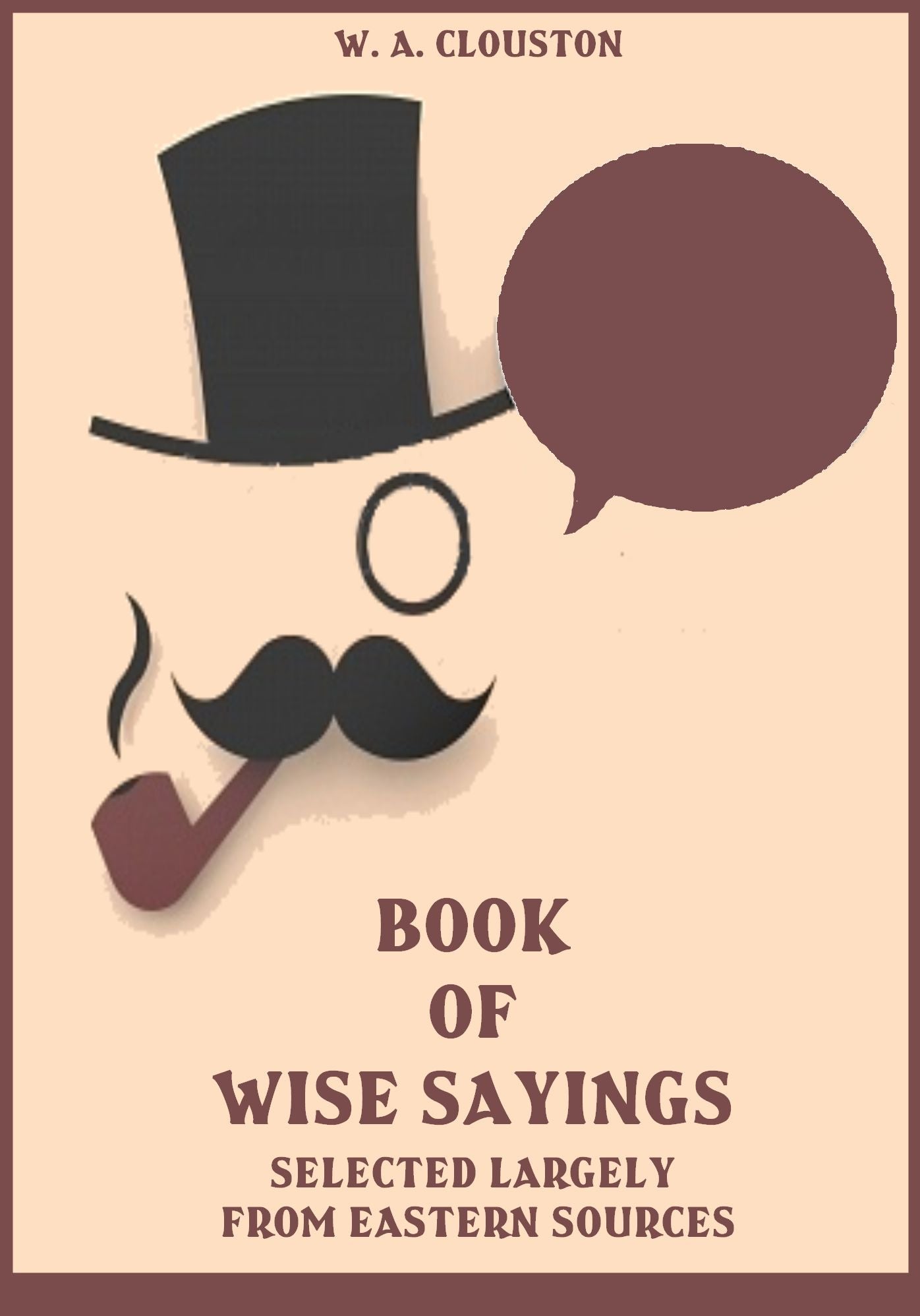 Book of Wise Sayings: Selected Largely from Eastern Sources (Illustrated)