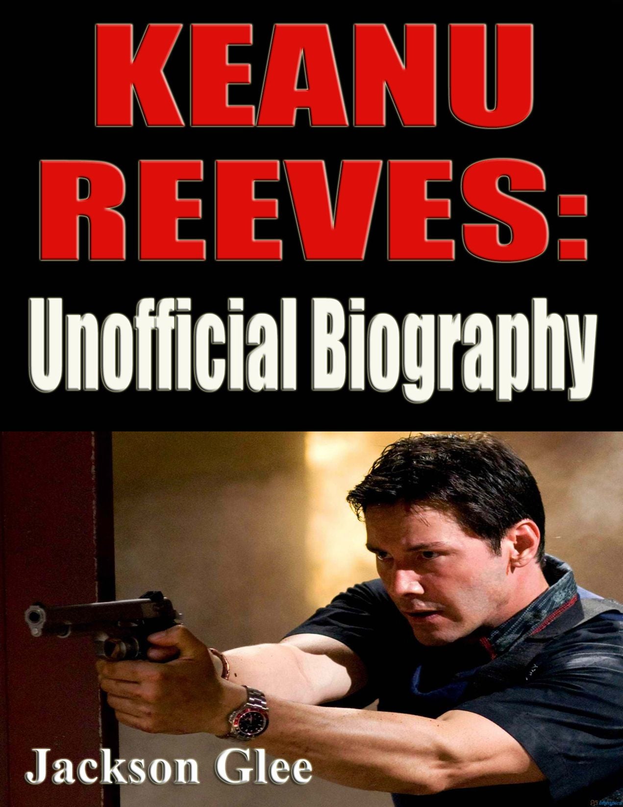 Keanu Reeves: Unofficial Biography