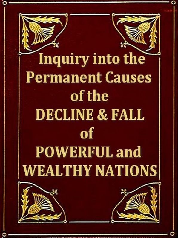 An Inquiry into the Permant Causes of the Decline and Fall of Powerful and Wealthy Nations