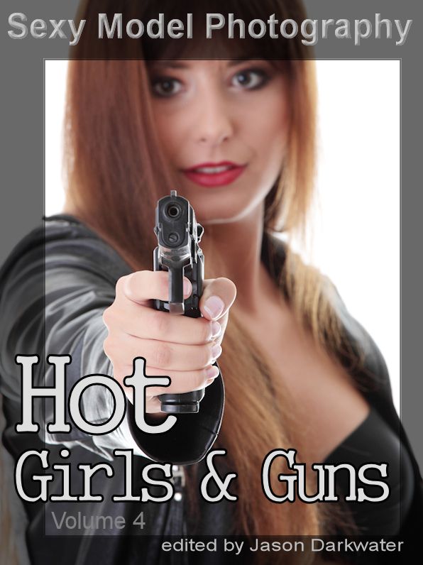 Sexy Model Photography: Hot Girls & Guns, Gun Photos & Pictures of Girls, Babes, & Women with Rifles, Pistols, and Machine Guns, Vol. 4