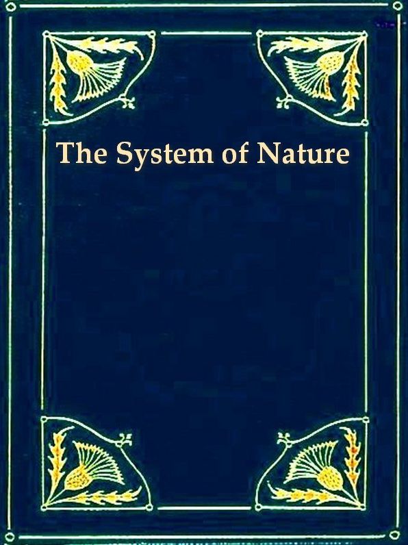 The System of Nature: Or, the Laws of the Moral and Physical World, Volumes I-II Complete