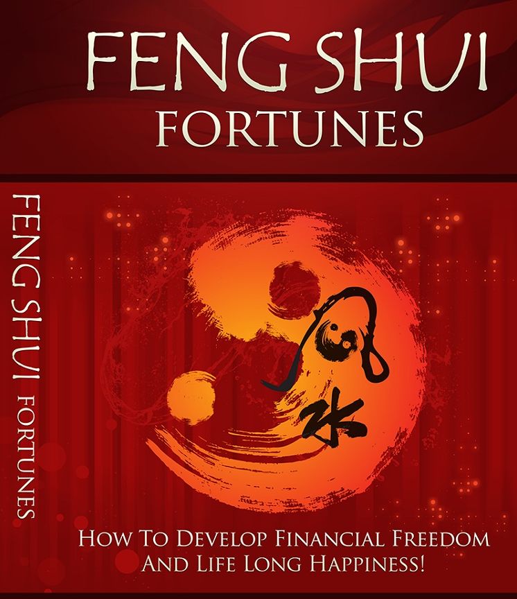 Feng Shui Fortunes: How To Develop Financial Freedom And Life Long Happiness!