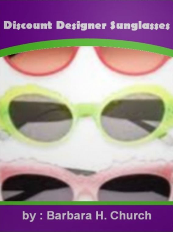 Discount Designer Sunglasses: An Introductory Guide for Learning About Sunglasses, Tips On Choosing, Stylish Eyewear Of Today, Fashion, Cheap, Best, For Men And Women, Different Types, Styles And More!