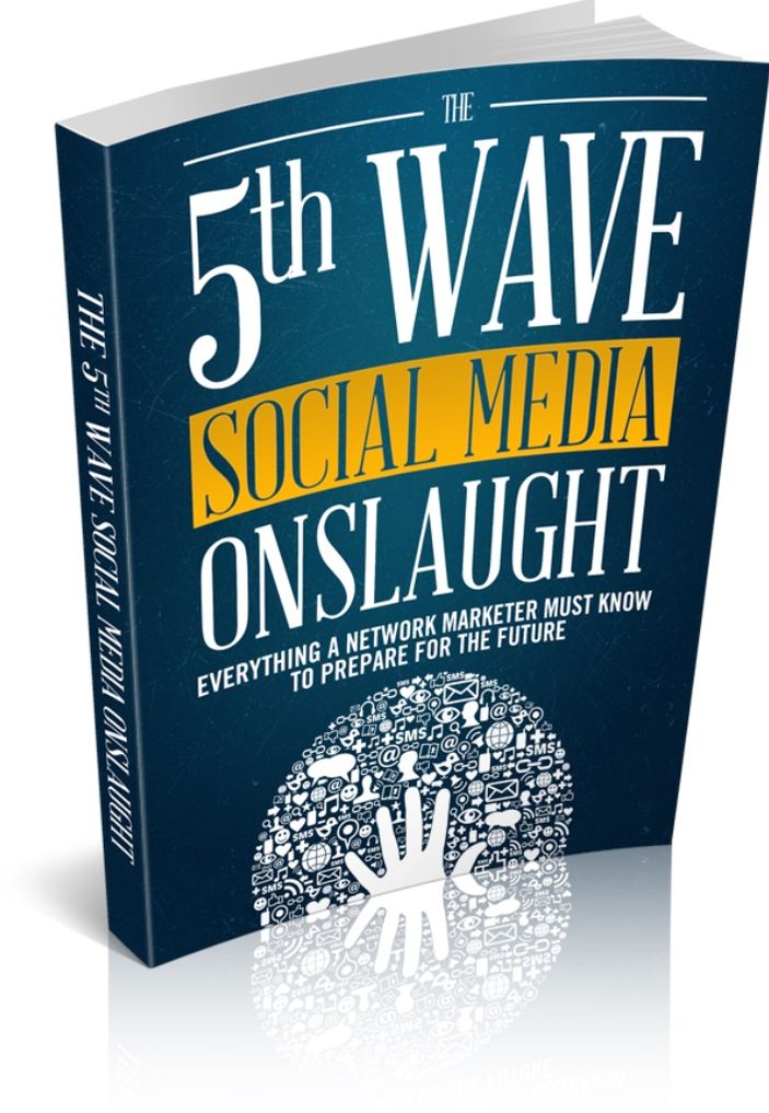 The 5th Wave Social Media Onslaught - everything A Network Marketer Must Know To Prepare For The Future
