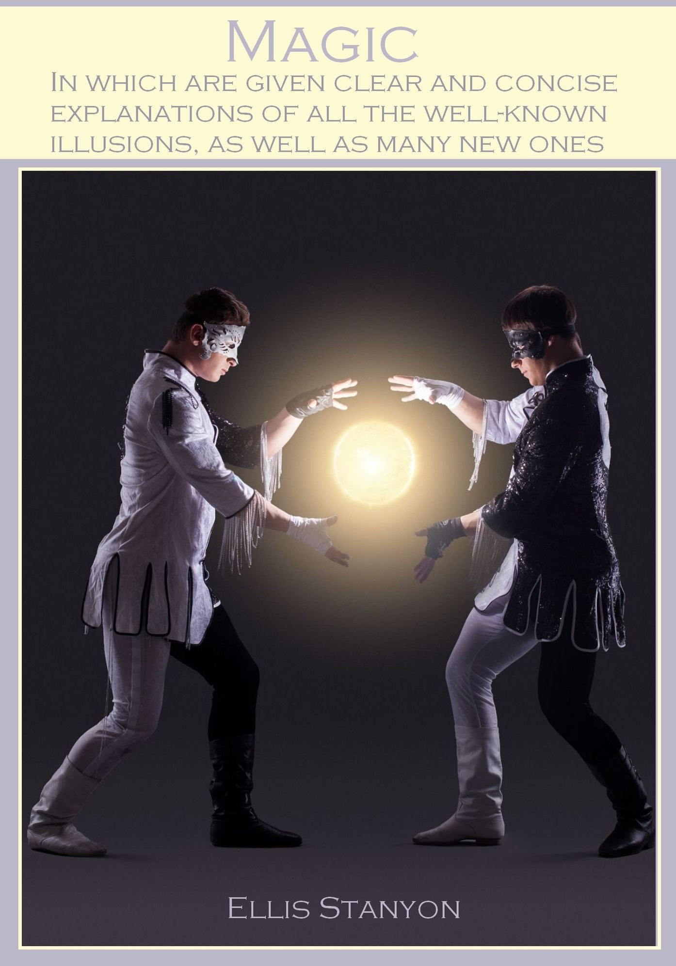 Magic : In Which are Given Clear and Concise Explanations of All the Well-known Illusions, as well as Many New Ones (Illustrated)