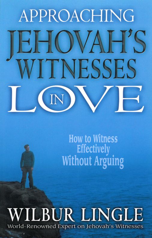 Approaching Jehovah's Witnesses in Love: How to Witness Effectively Without Arguing
