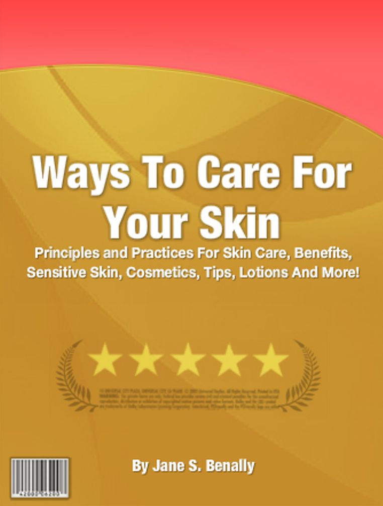 Ways To Care For Your Skin: Principles and Practices For Skin Care, Benefits, Sensitive Skin, Cosmetics, Tips, Lotions And More!