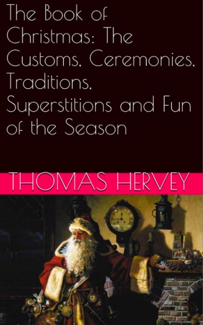 The Book of Christmas: The Customs, Ceremonies, Traditions, Superstitions and Fun of the Season (Illustrated)