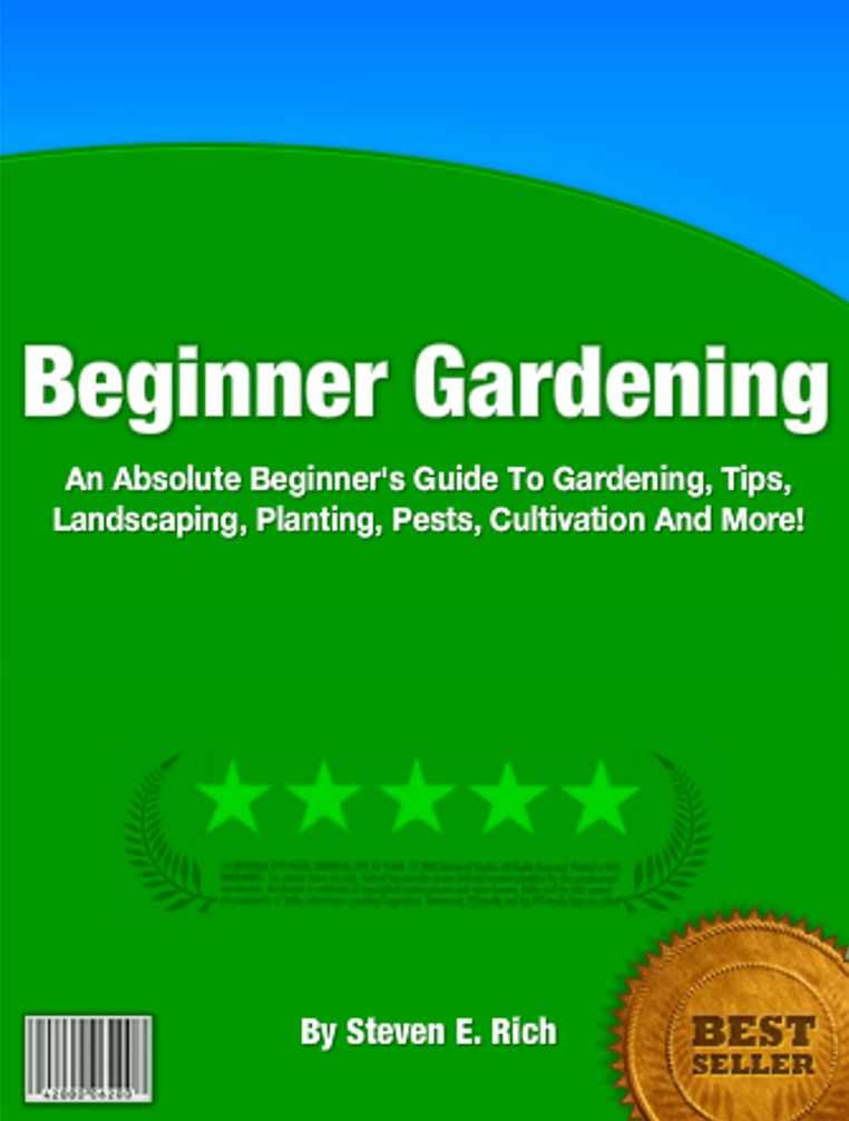 Beginner Gardening: An Absolute Beginner's Guide To Gardening, Tips, Landscaping, Planting, Pests, Cultivation And More!