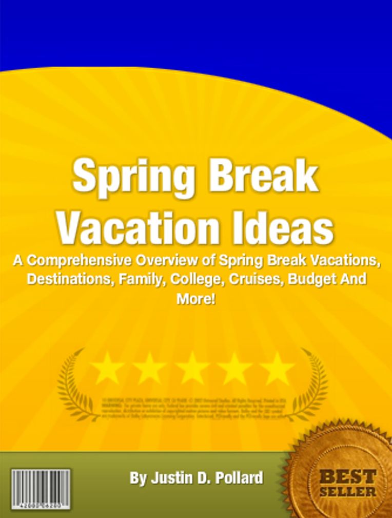 Spring Break Vacation Ideas: A Comprehensive Overview of Spring Break Vacations, Destinations, Family, College, Cruises, Budget And More!