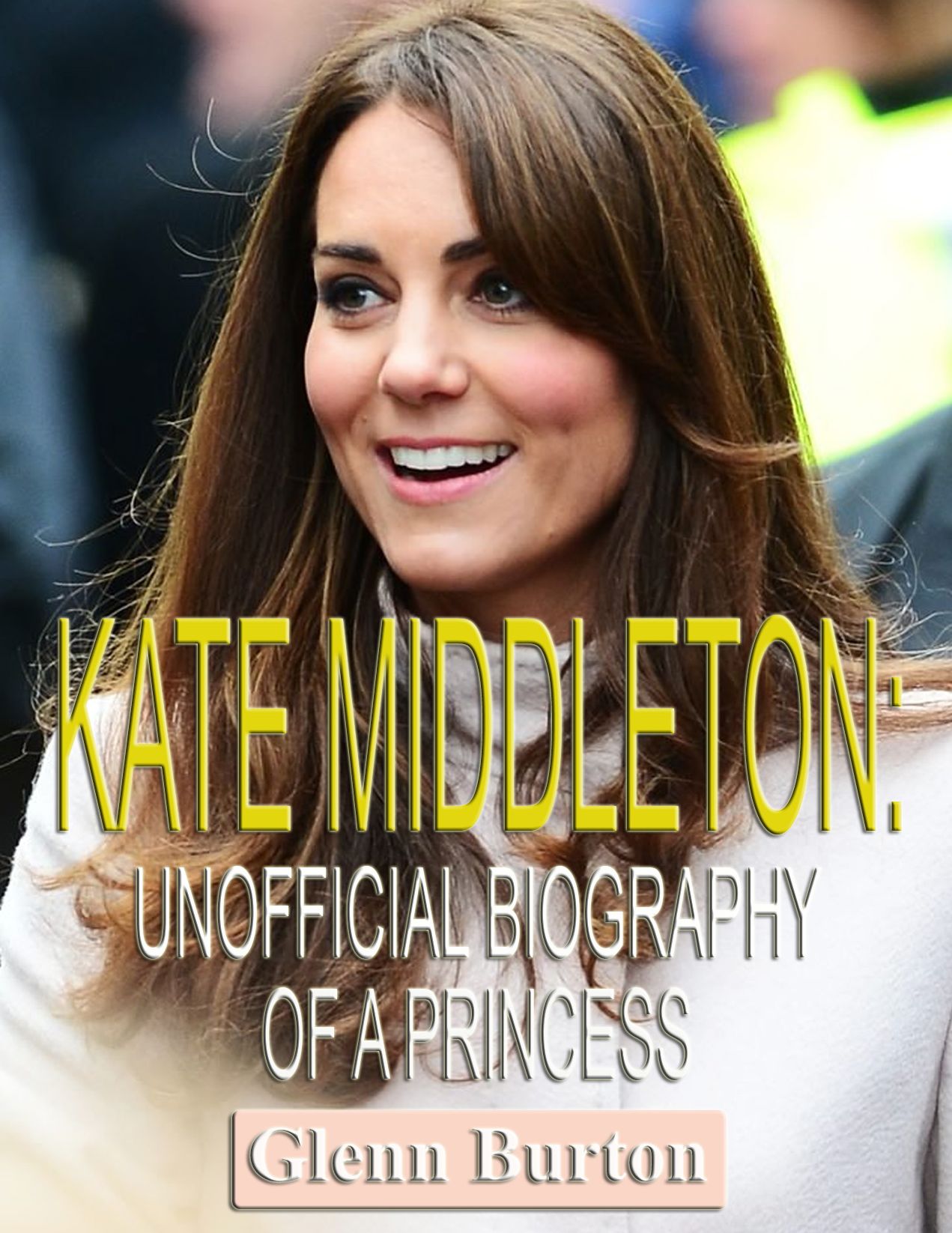 Kate Middleton: Unofficial Biography of a Princess