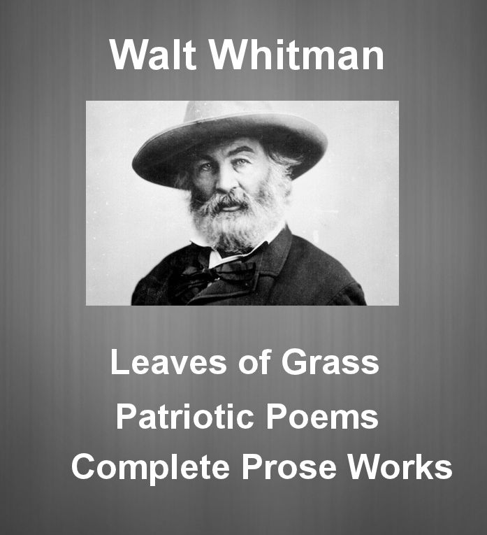 Walt Whitman: Leaves of Grass, Patriotic Poems, and Complete Prose Works (Illustrated)
