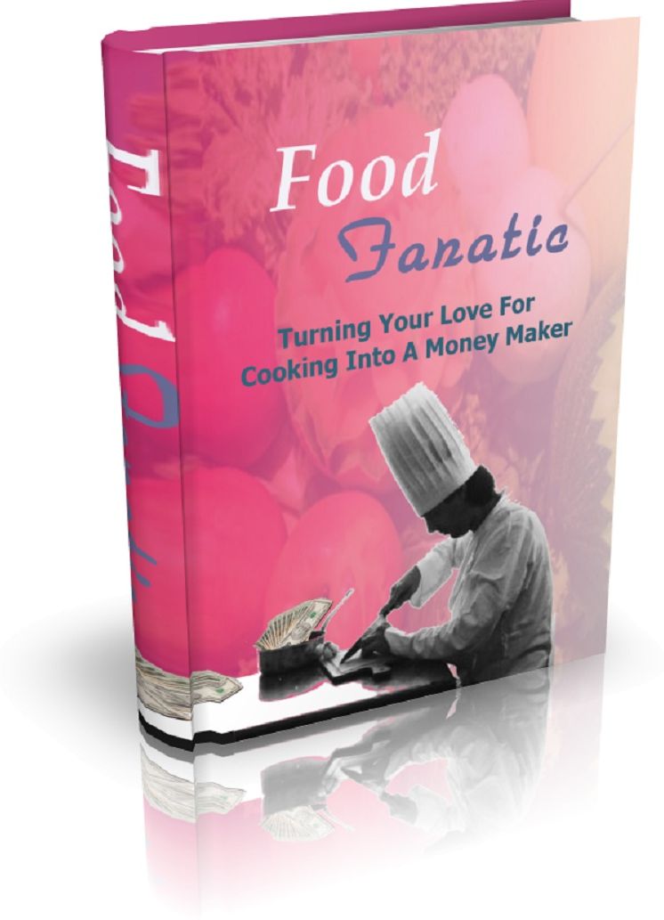 Food Fanatic: Turning Your Love For Cooking Into A Money Maker