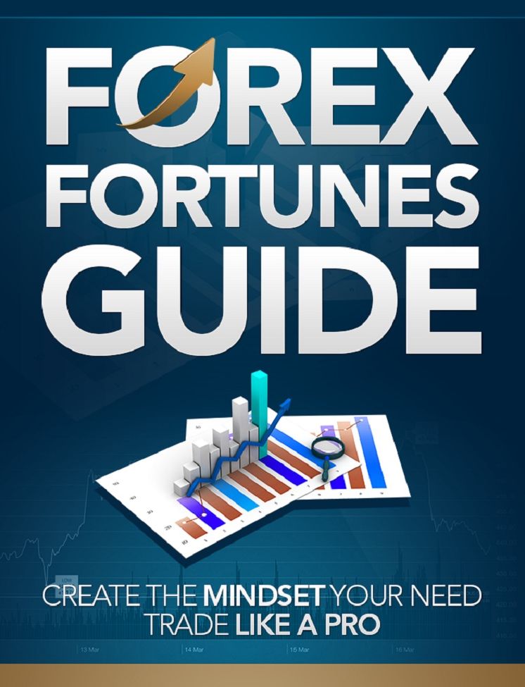 Forex Fortunes Guide: Create The Mindset Your Need Trade Like A Pro