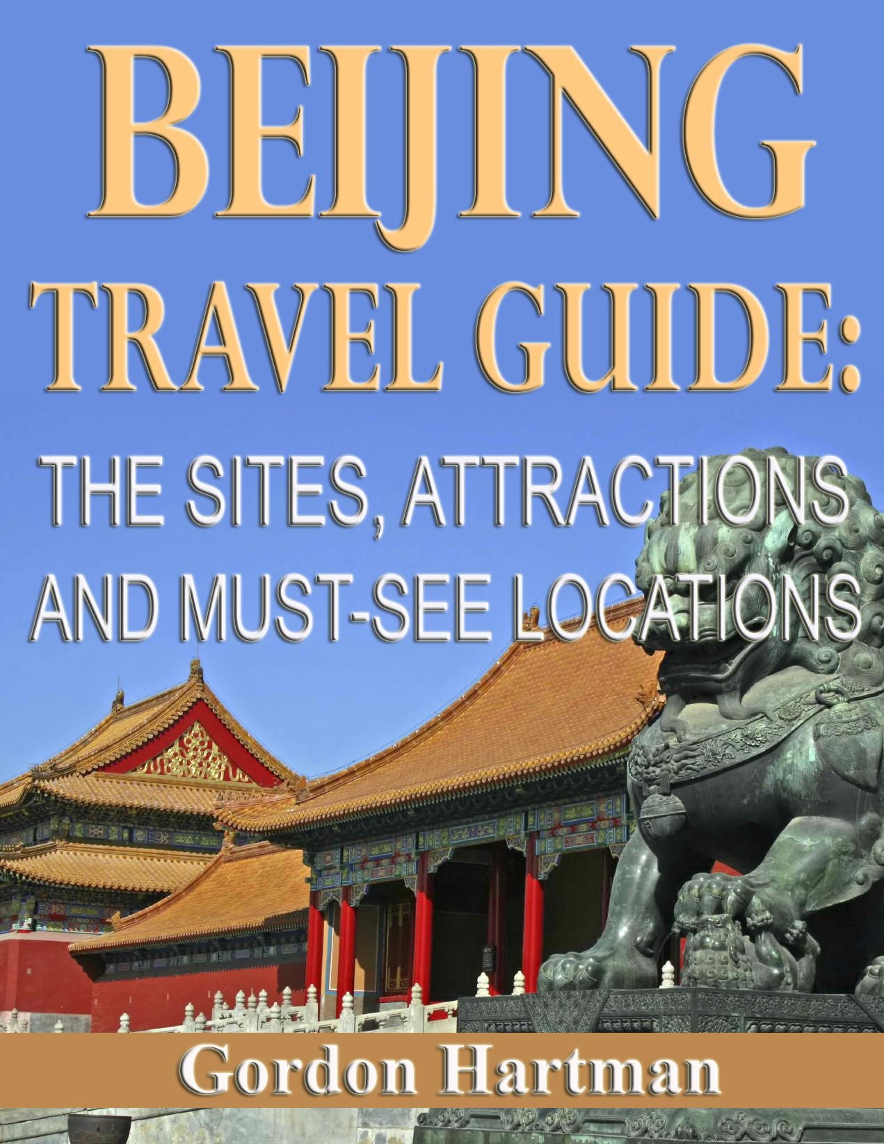 Beijing Travel Guide: The Sites, Attractions and Must-See Locations