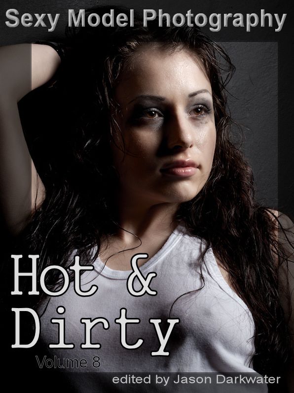 Sexy Model Photography: Hot & Dirty, Photos & Pictures of Sexy Girls, Babes, & Women, Vol. 8