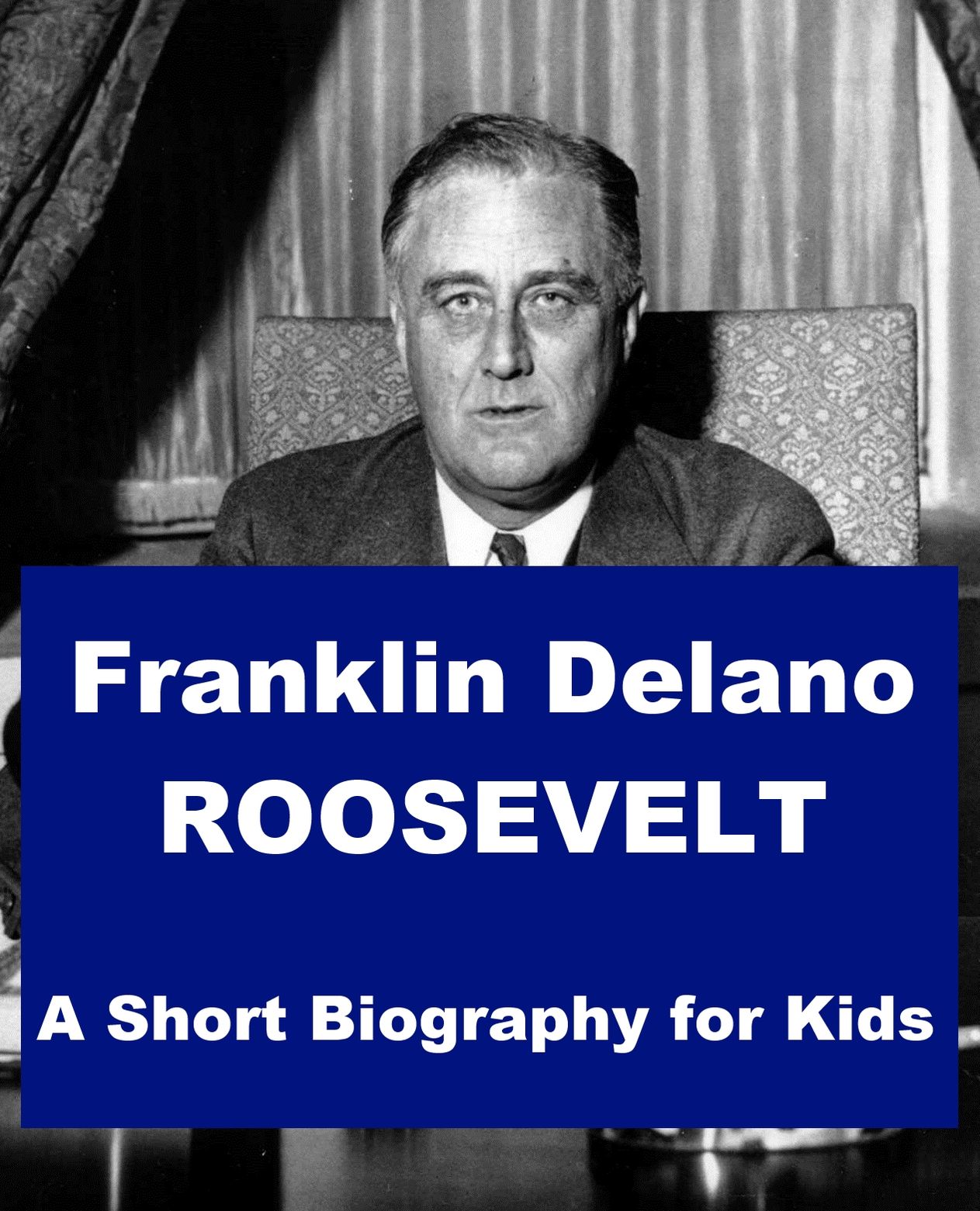 Franklin Delano Roosevelt - A Short Biography for Kids