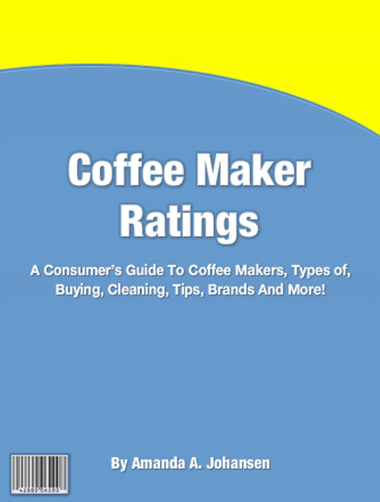 Coffee Maker Ratings: A Consumer's Guide To Coffee Makers, Types of, Buying, Cleaning, Tips, Brands And More!