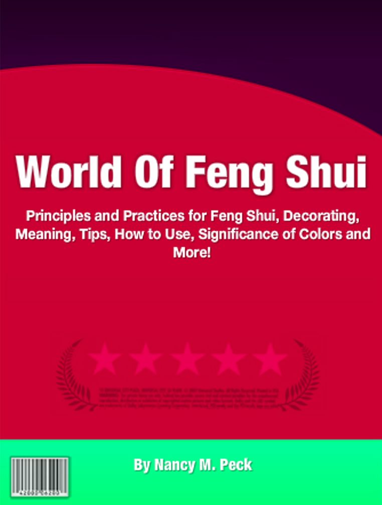 World Of Feng Shui: Principles and Practices for Feng Shui, Decorating, Meaning, Tips, How to Use, Significance of Colors and More!