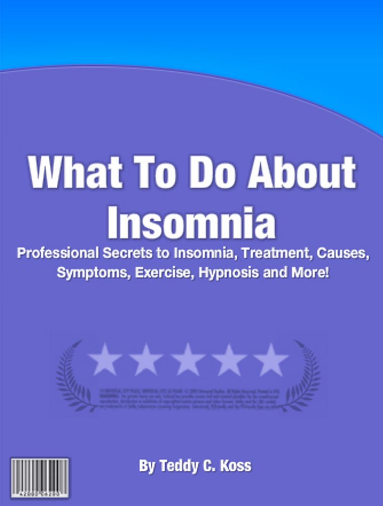 What To Do About Insomnia: Professional Secrets To Insomia, Treatment, Causes, Symptoms, Exercise, Hynosis And More!