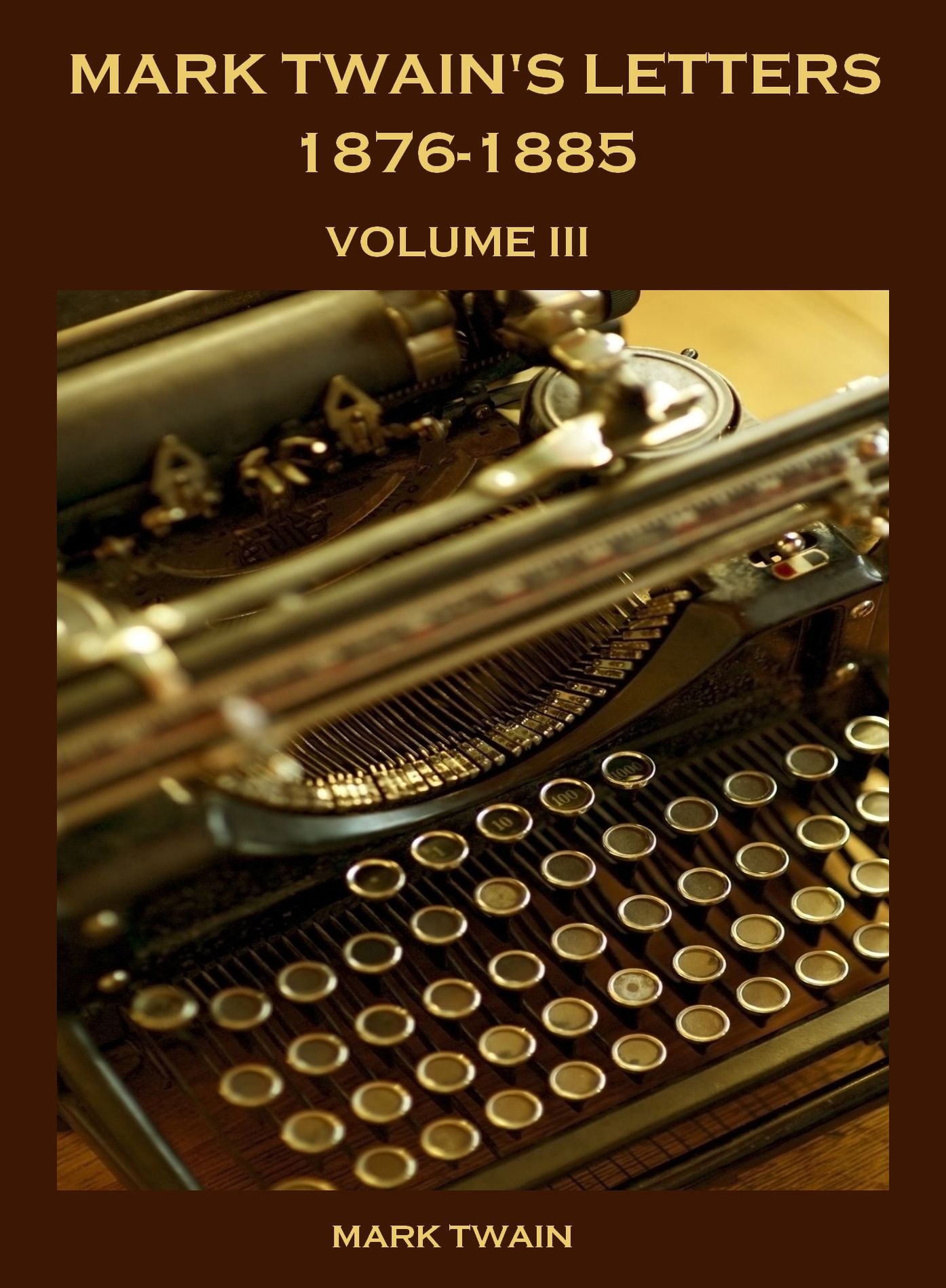 Mark Twain's Letters — 1876-1885, Volume III (Illustrated)