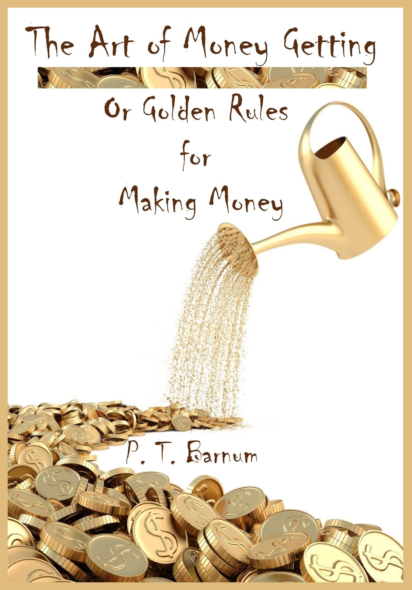 The Art of Money Getting : Or Golden Rules for Making Money (Illustrated)
