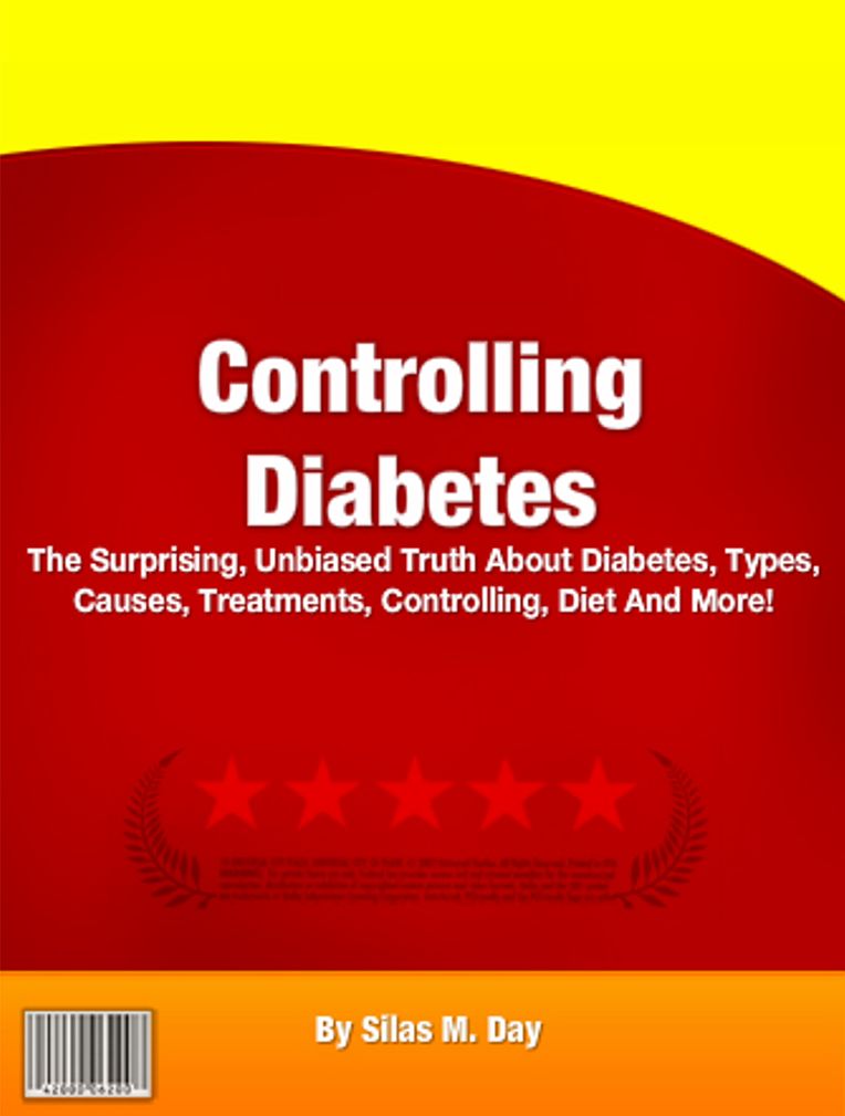 Controlling Diabetes: The Surprising, Unbiased Truth About Diabetes, Types, Causes, Treatments, Controlling, Diet And More!