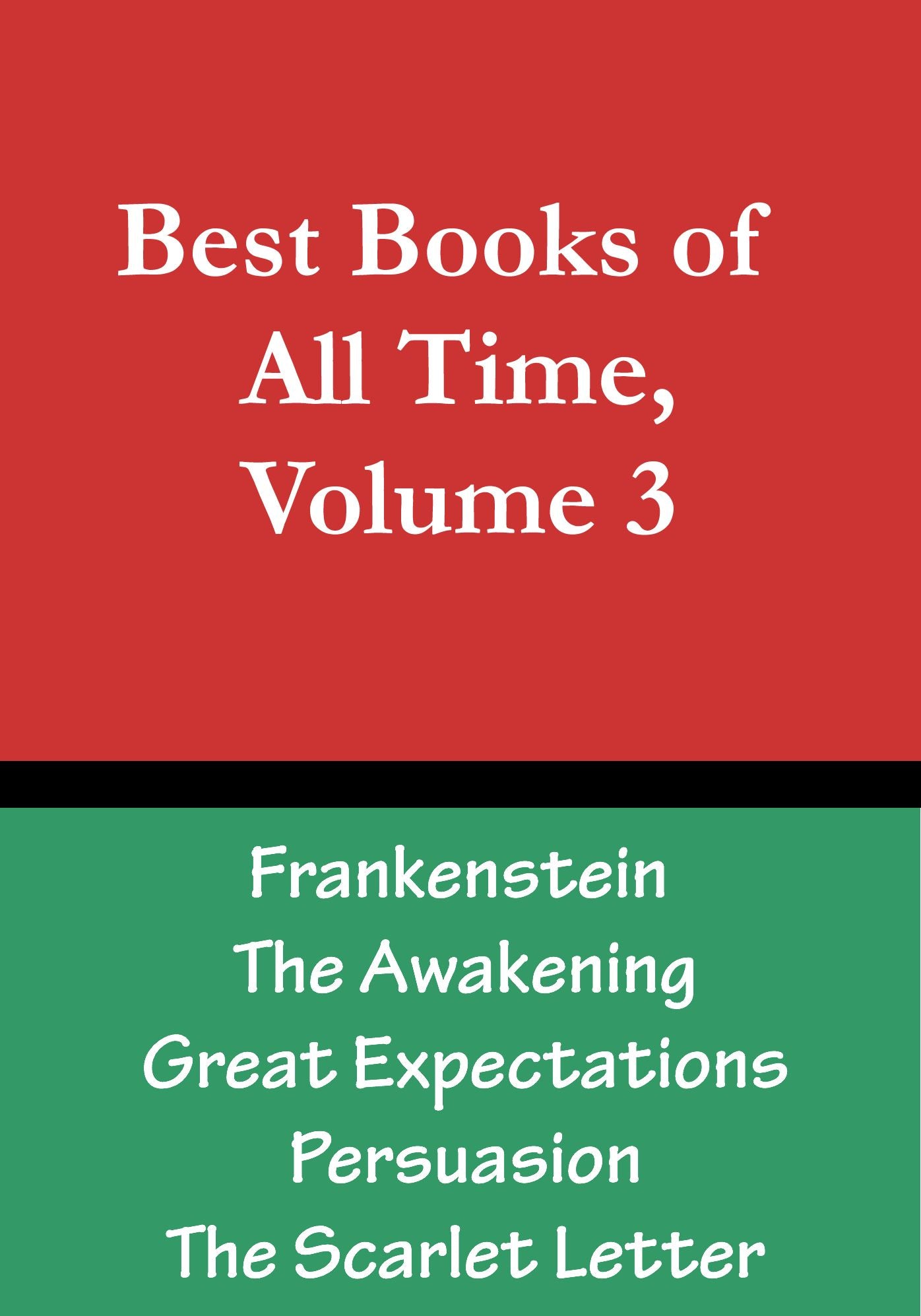 Best Books of All Time, Vol. 3: Frankenstein by Mary Shelley, The Awakening by Kate Chopin, Great Expectations by Charles Dickens, Persuasion by Jane Austen, The Scarlet Letter by Nathaniel Hawthorne