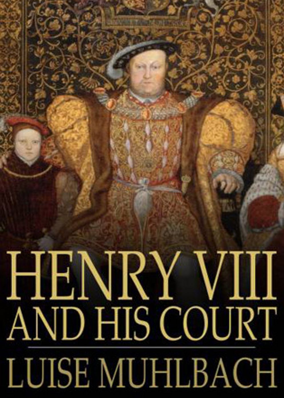 Henry VIII and His Court: A Biography, History, Fiction and Literature Classic By Louisa M&uuml;hlbach! AAA+++