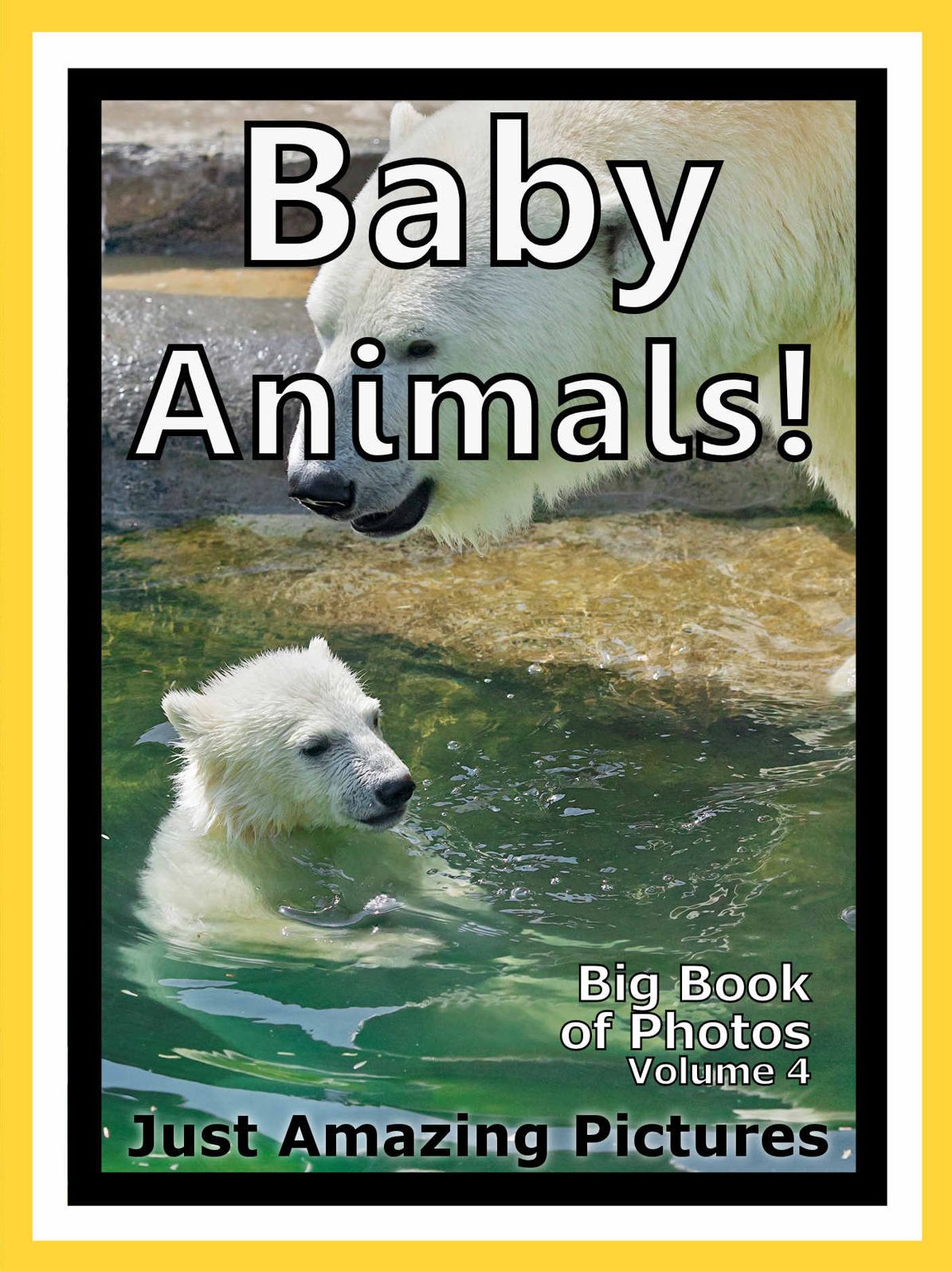 Just Baby Animal Photos! Big Book of Photographs & Pictures of Baby Animals, Vol. 4