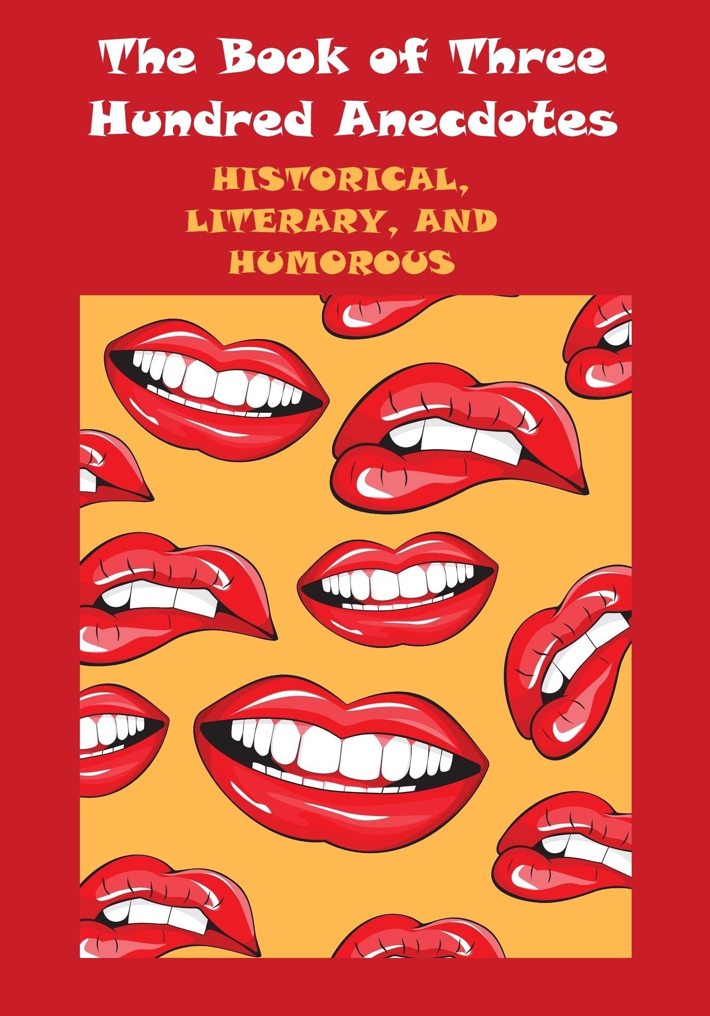 The Book of Three Hundred Anecdotes : Historical, Literary, and Humorous (Illustrated)