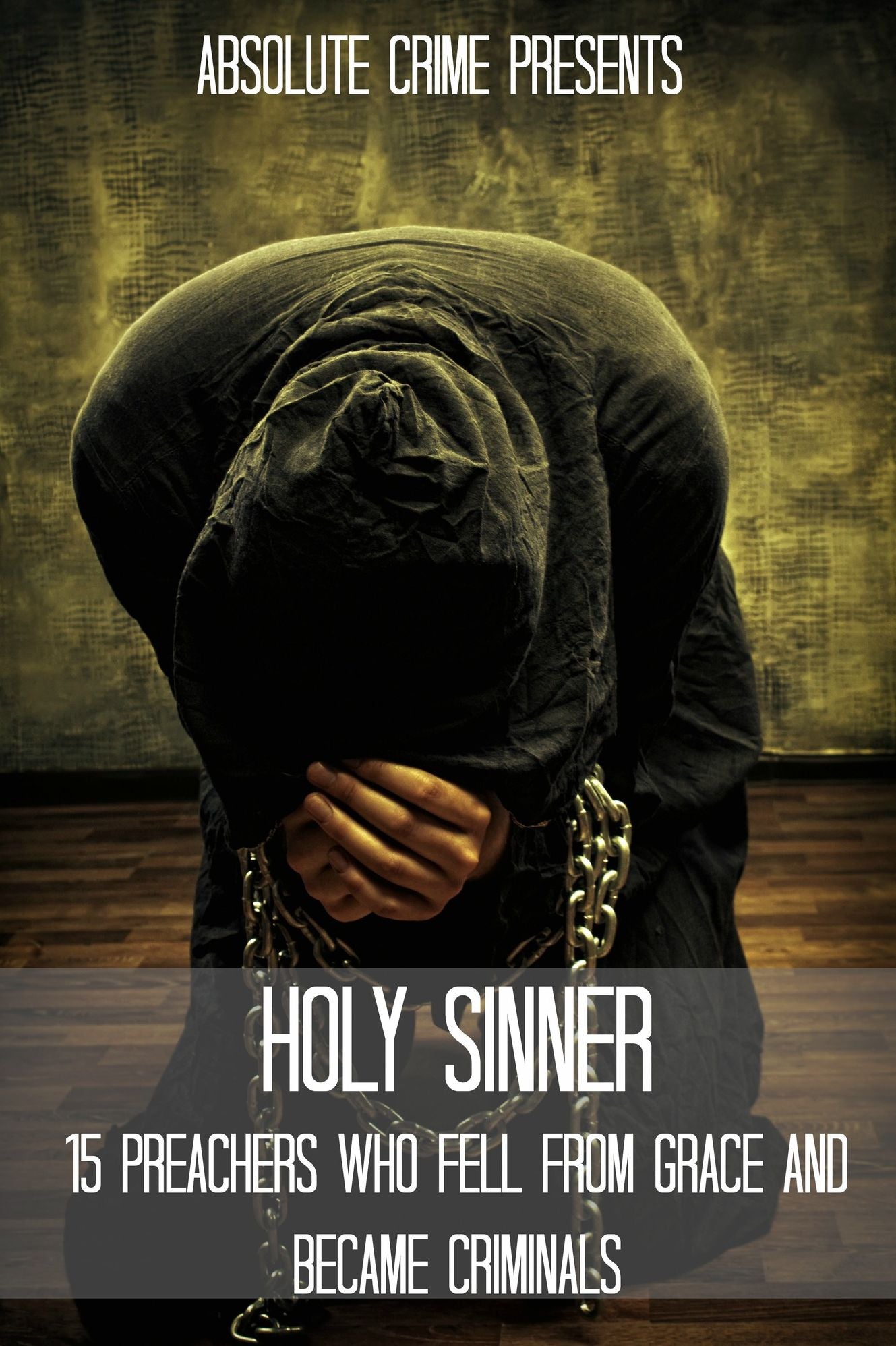Holy Sinner: 15 Preachers Who Fell From Grace and Became Criminals