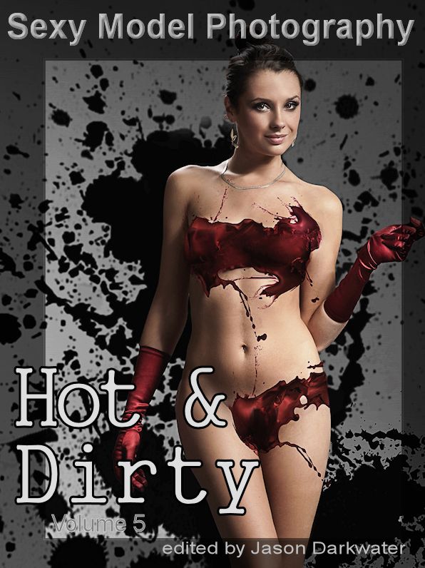 Sexy Model Photography: Hot & Dirty, Photos & Pictures of Sexy Girls, Babes, & Women, Vol. 5