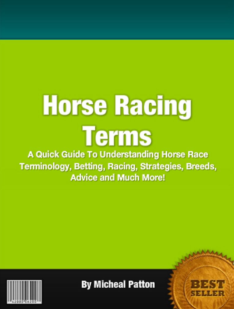 Horse Racing Terms: A Quick Guide To Understanding Horse Race Terminology, Betting, Racing, Strategies, Breeds, Advice and Much More!