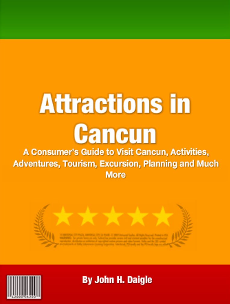 Attractions in Cancun: A Consumer's Guide to Visit Cancun, Activities, Adventures, Tourism, Excursion, Planning and Much More!