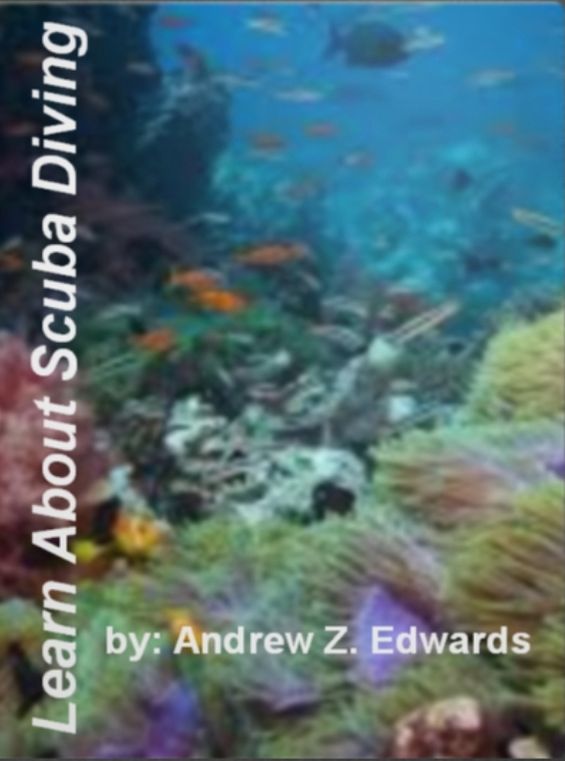 Learn About Scuba Diving : If You Want To Know About Scuba Diving, Equipment, Vacation Spots, Lesson, Diving with Sharks, Certification And More!