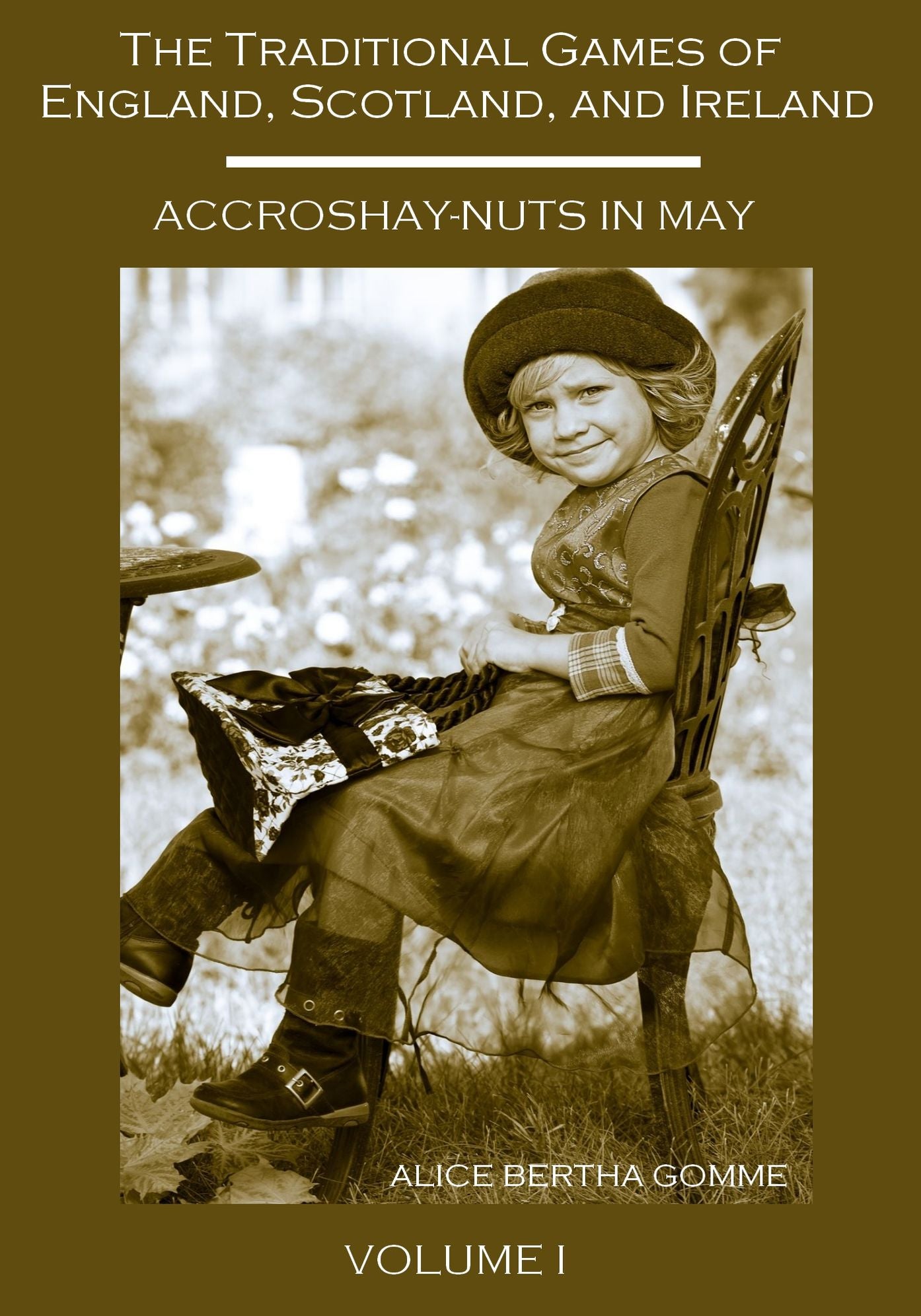 The Traditional Games of England, Scotland, and Ireland : Accroshay-Nuts in May, Volume I (Illustrated)