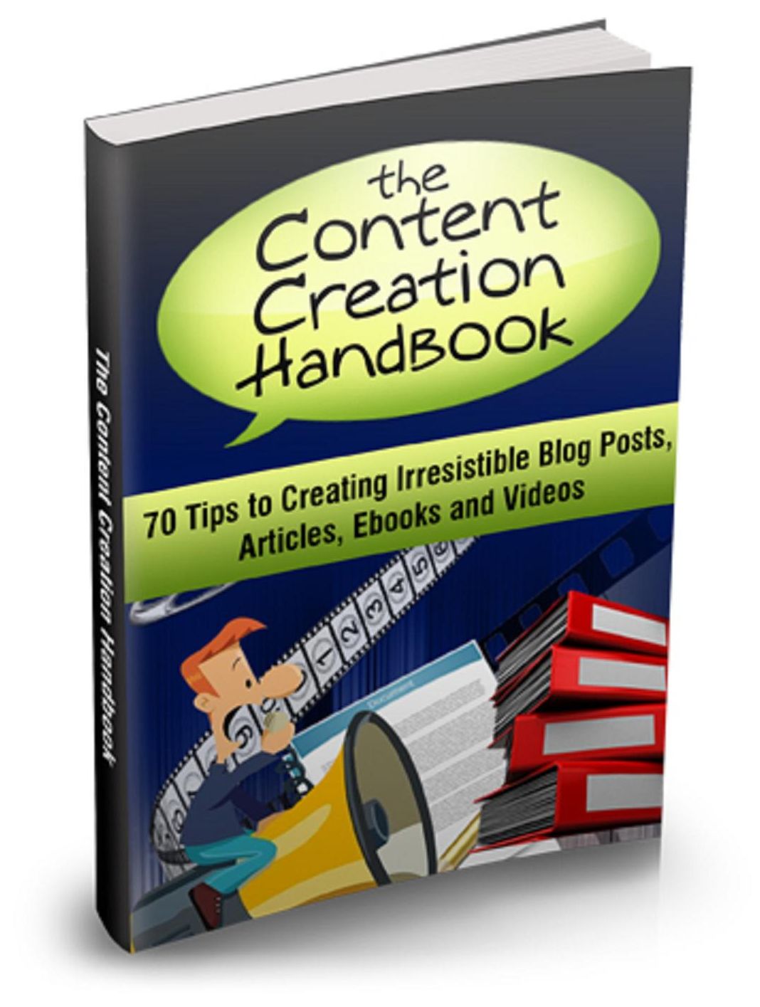Content Creation Handbook:70 Tips To Creating Irresistible Blog Posts, Articles, Ebooks And Videos