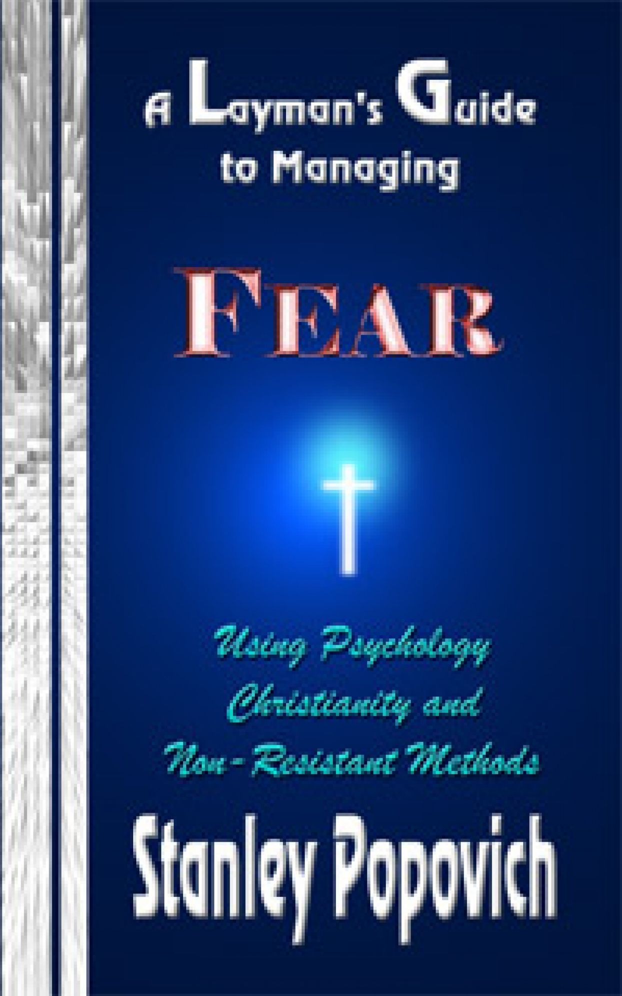 A Layman's Guide to Managing Fear Using Psychology, Christianity and Non Resistant Methods